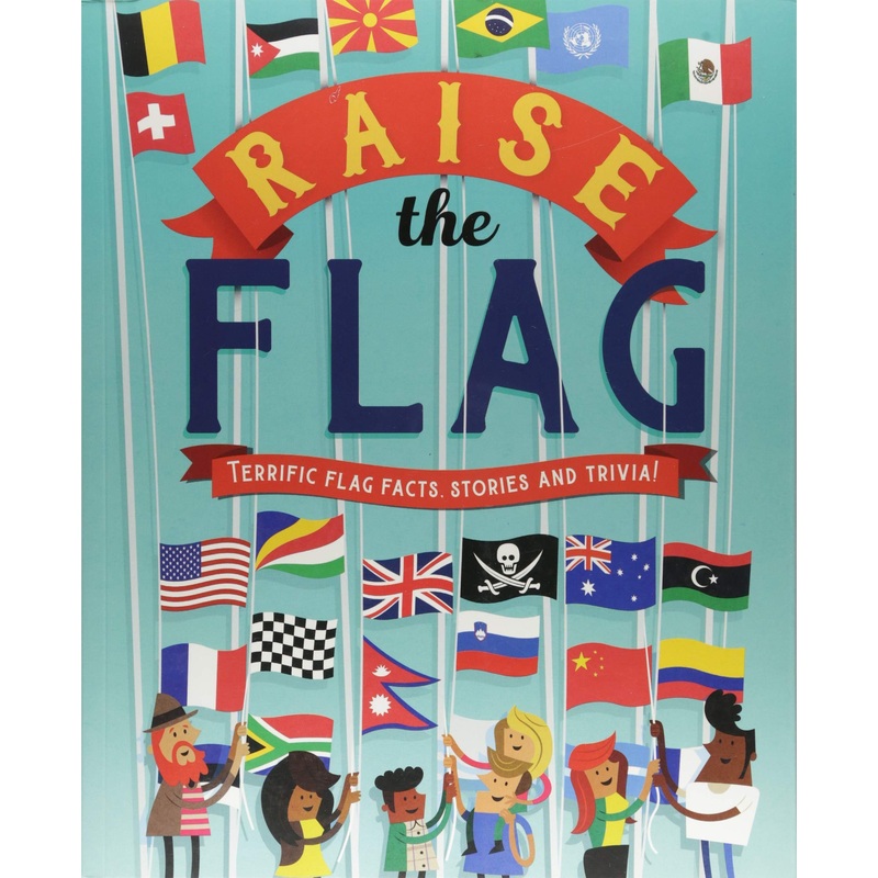 Raise The Flag: Terrific Flag Facts, Stories and Trivia!