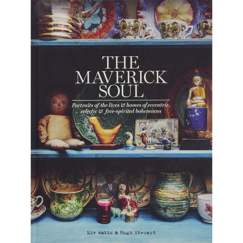 The Maverick Soul: Portraits of The Lives & Homes of Eccentric, Eclectic & Free-Spirited Bohemians