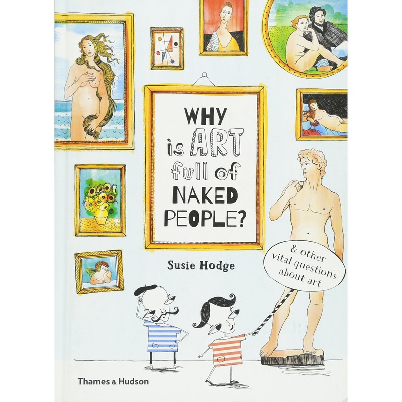 Why is Art Full of Naked People?: And other Vital Questions about Art