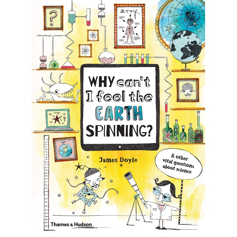 Why Can't I Feel the Earth Spinning? And other Vital Questions about Science
