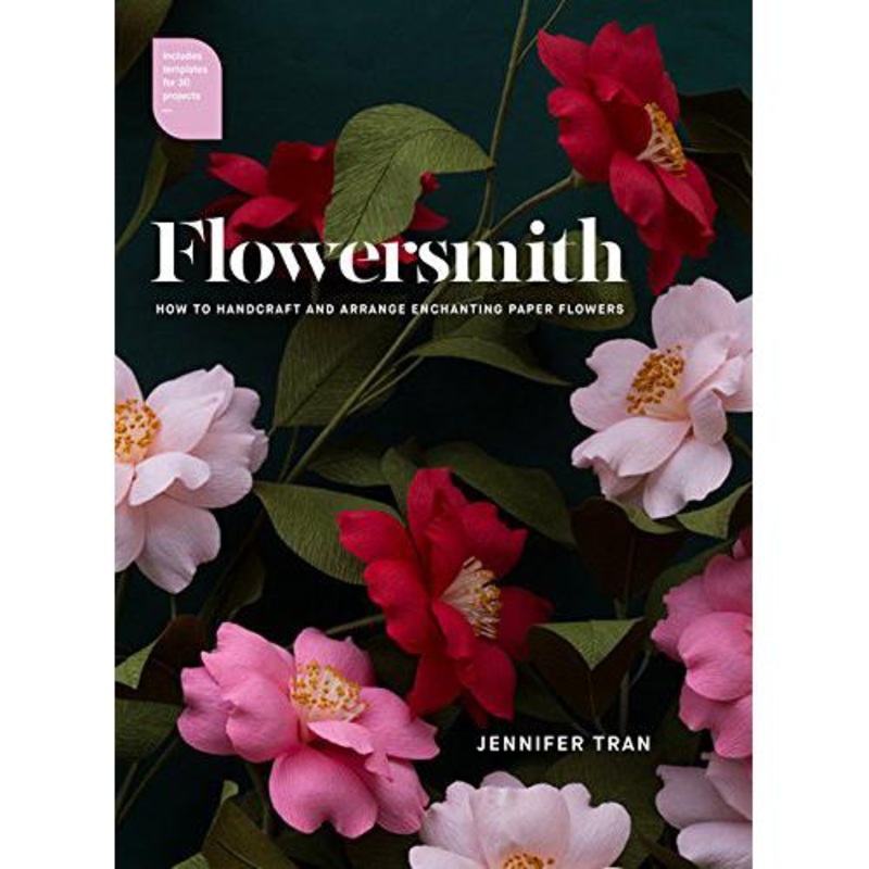 Flowersmith: How To Handcraft and Arrange Enchanting Paper Flowers
