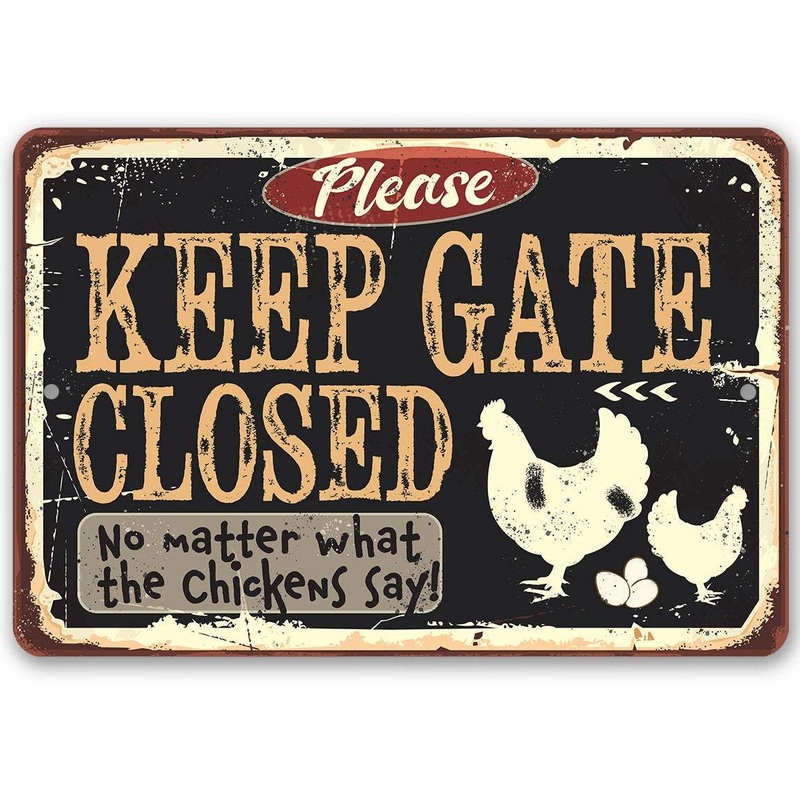 Keep Gate Closed No Matter What the Chickens Say - Metal Sign