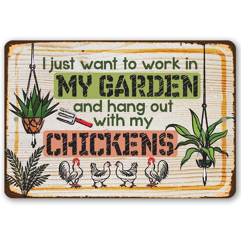 I Just Want to Work In My Garden & Hang Out with My Chickens- Metal Sign USA Made
