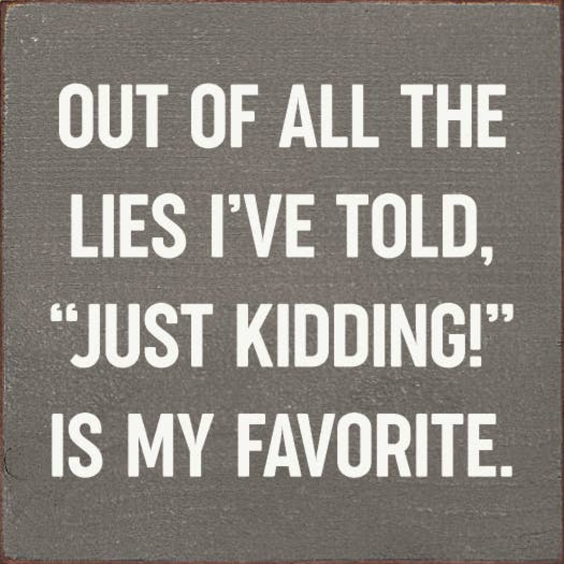 SAWDUST CITY - Out of all the lies I've told,"Just kidding!" is My Favorite